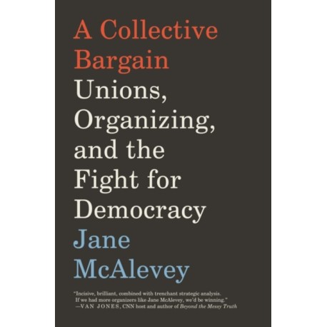 A Collective Bargain: Unions, Organizing, and the Fight for Democracy
