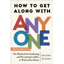 How to Get Along with Anyone: The Playbook for Predicting and Preventing Conflict at Work and at Home