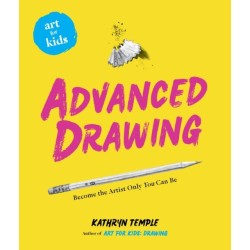 Art for Kids: Advanced Drawing: Become the Artist Only You Can Be