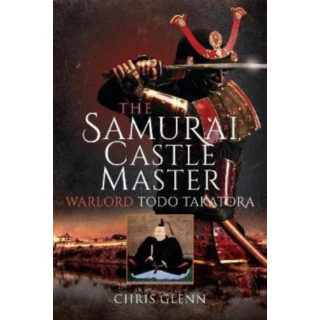 The Samurai Castle Master: Warlord Todo Takatora
