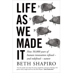 Life as We Made It: How 50,000 years of human innovation refined – and redefined – nature