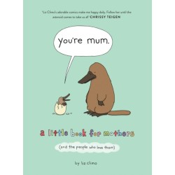 You’re Mum: A Little Book for Mothers (and the People Who Love Them)