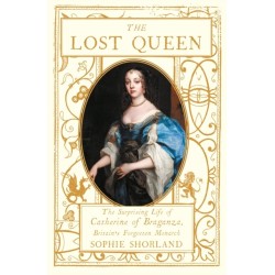The Lost Queen: The Surprising Life of Catherine of Braganza, Britain’s Forgotten Monarch