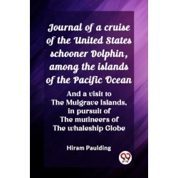 Journal of a cruise of the United States schooner Dolphin, among the islands of the Pacific OceanAnd a visit to the Mulgrave Islands, in pursuit of the mutineers of the whaleship Globe