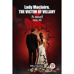 Lady Maclairn, the victim of villanyA novel Vol. III (Edition2023)