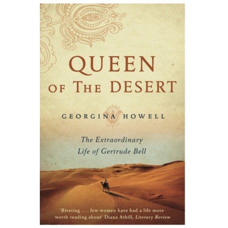 Queen of the Desert: The Extraordinary Life of Gertrude Bell