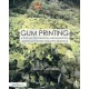 Gum Printing: A Step-by-Step Manual, Highlighting Artists and Their Creative Practice