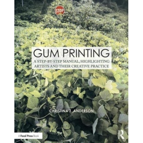 Gum Printing: A Step-by-Step Manual, Highlighting Artists and Their Creative Practice