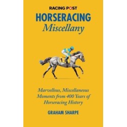 The Racing Post Horseracing Miscellany: Marvellous, Miscellaneous Moments from 400 years of Horseracing History