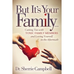 But It's Your Family...: Cutting Ties with Toxic Family Members and Loving Yourself in the Aftermath