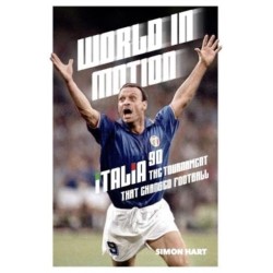 World in Motion: The Inside Story of Italia ’90: The Tournament That Changed Football