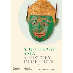 Southeast Asia: A History in Objects (British Museum): A History in Objects