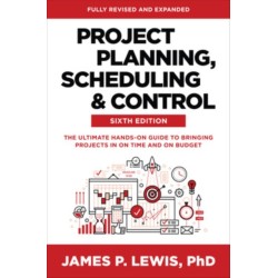 Project Planning, Scheduling, and Control, Sixth Edition: The Ultimate Hands-On Guide to Bringing Projects in On Time and On Budget