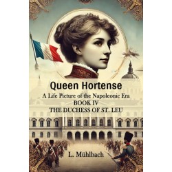 Queen HortenseA Life Picture of the Napoleonic Era BOOK IV (Edition2024)