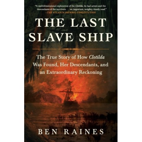 The Last Slave Ship: The True Story of How Clotilda Was Found, Her Descendants, and an Extraordinary Reckoning