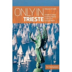 Only in Trieste: A Guide to Unique Locations, Hidden Corners and Unusual Objects
