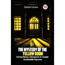 The Mystery of the Yellow Room Extraordinary Adventures of Joseph Rouletabille Reporter