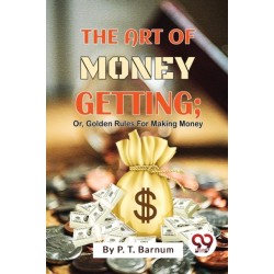 The Art of Money Getting: Or, Golden Rules for Making Money