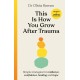 This is How You Grow After Trauma: Simple strategies for resilience, confidence, healing and hope