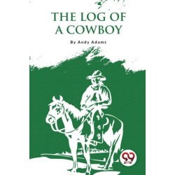 The Log of a Cowboy: A Narrative of the Old Trail Days