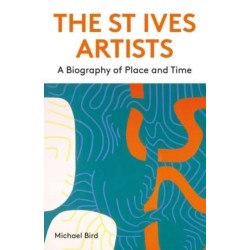 The St Ives Artists: New Edition: A Biography of Place and Time