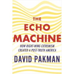 The Echo Machine: How Right-Wing Extremism Created a Post-Truth America