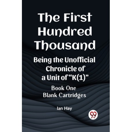 The First Hundred ThousandBeing the Unofficial Chronicle of a Unit of "K(1)" BOOK ONE BLANK CARTRIDGES (Edition2023)