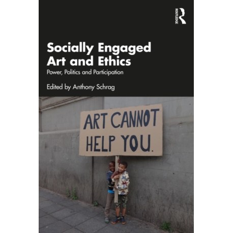Socially Engaged Art and Ethics: Power, Politics and Participation