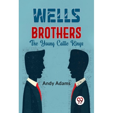 Wells Brothers the Young Cattle Kings