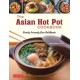 The Asian Hot Pot Cookbook: Family-Friendly One Pot Meals