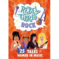 Rebel Girls Rock: 25 Tales of Women in Music: 25 Tales of Women in Music