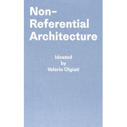 Non-Referential Architecture: Ideated by Valerio Olgiati - Written by Markus Breitschmid