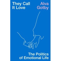 They Call It Love: The Politics of Emotional Life