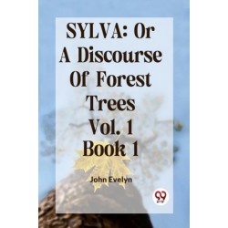 Sylva: Or a Discourse of Forest Trees