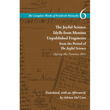 The Joyful Science / Idylls from Messina / Unpublished Fragments from the Period of the Joyful Science (Spring 1881–Summer 1882): Volume 6