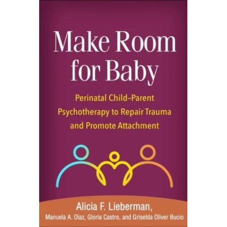 Make Room for Baby: Perinatal Child-Parent Psychotherapy to Repair Trauma and Promote Attachment