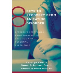 8 Keys to Recovery from an Eating Disorder: Effective Strategies from Therapeutic Practice and Personal Experience