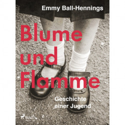 Blume und Flamme. Geschichte einer Jugend