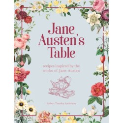 Jane Austen's Table: Recipes Inspired by the Works of Jane Austen: Picnics, Feasts and Afternoon Teas