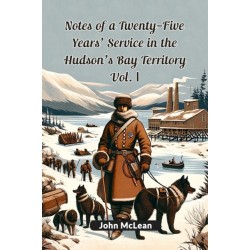 Notes of a Twenty-Five Years' Service in the Hudson's Bay Territory Vol. I (Edition2024)