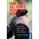 "Guns Don't Kill People, People Kill People": And Other Myths About Guns and Gun Control
