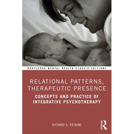 Relational Patterns, Therapeutic Presence: Concepts and Practice of Integrative Psychotherapy