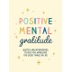 Positive Mental Gratitude: Quotes and Affirmations to Help You Appreciate the Good Things in Life