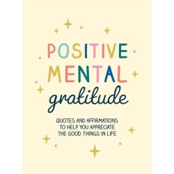 Positive Mental Gratitude: Quotes and Affirmations to Help You Appreciate the Good Things in Life