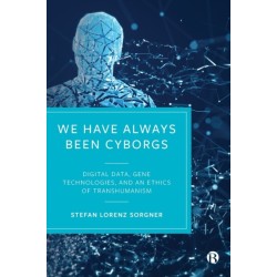 We Have Always Been Cyborgs: Digital Data, Gene Technologies, and an Ethics of Transhumanism