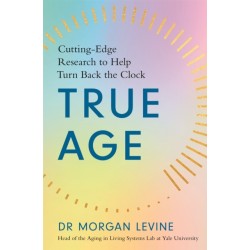 True Age: Cutting Edge Research to Help Turn Back the Clock