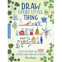 Draw Every Little Thing: Learn to draw more than 100 everyday items, from food to fashion