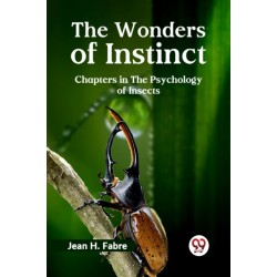 The Wonders of Instinct Chapters in the Psychology of Insects