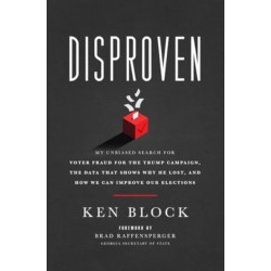 Disproven: My Unbiased Search for Voter Fraud for the Trump Campaign, the Data that Shows Why He Lost, and How We Can Improve Our Elections