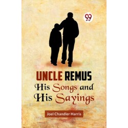 Uncle Remus His Songs and His Sayings